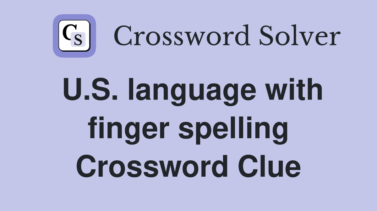 U.S. language with finger spelling Crossword Clue