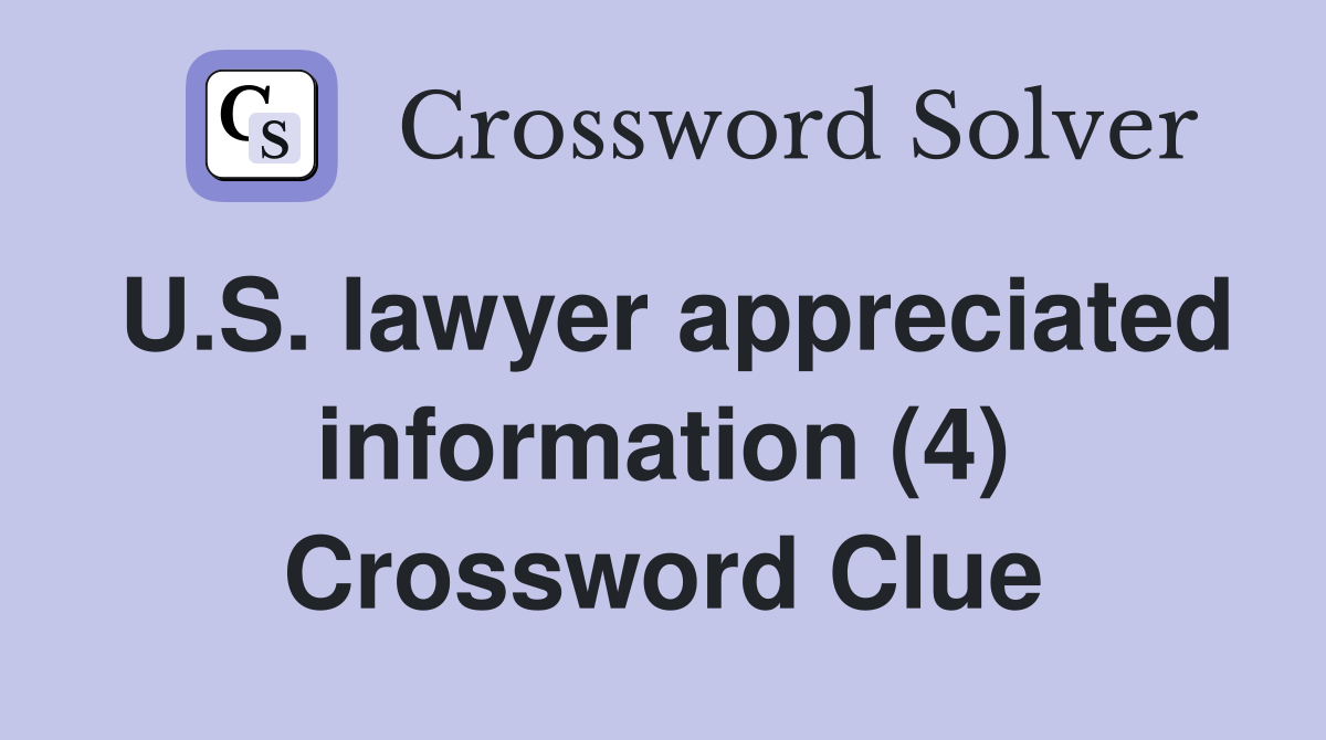 U.S. lawyer appreciated information (4) Crossword Clue
