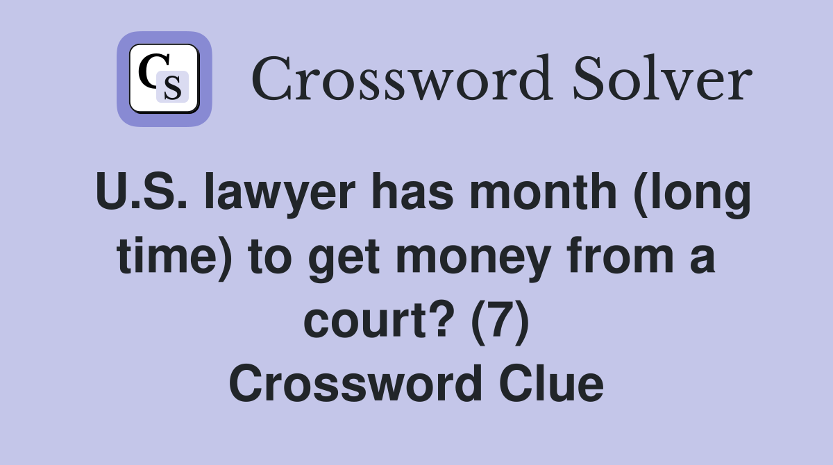 U.S. lawyer has month (long time) to get money from a court? (7) Crossword Clue