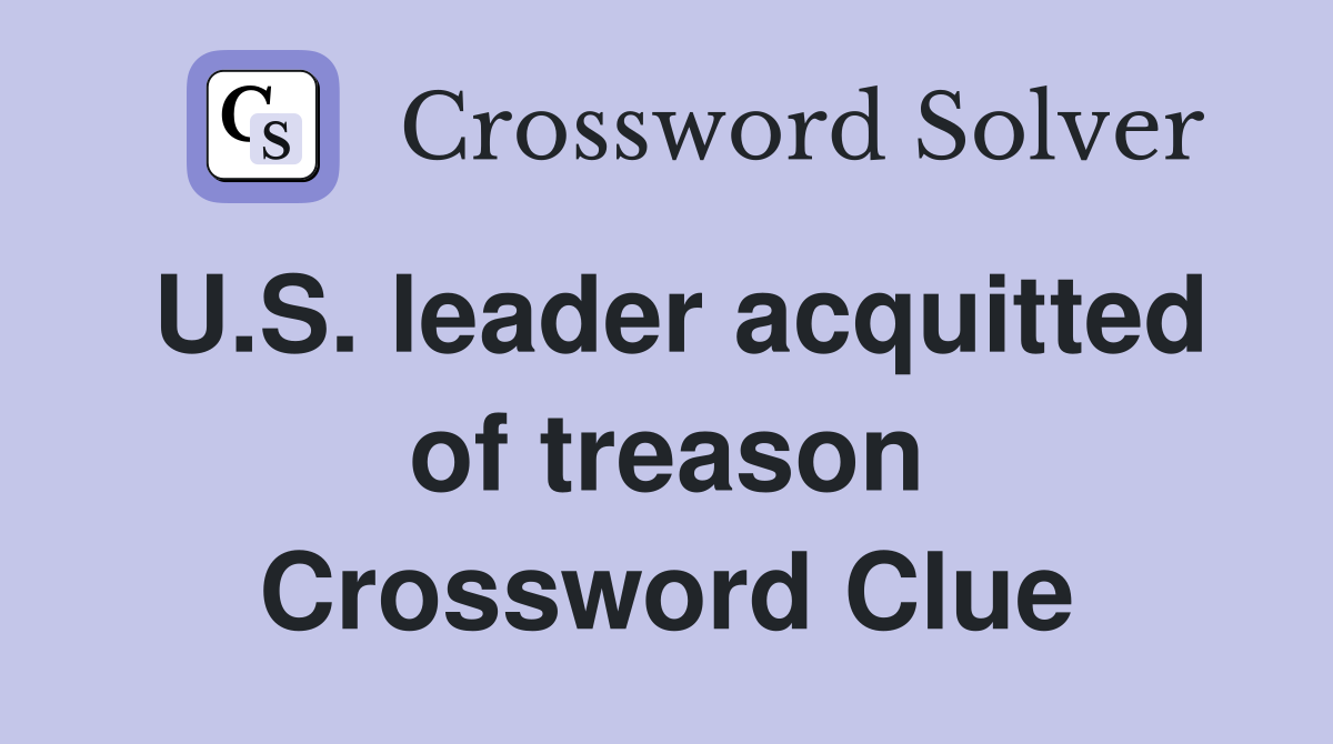 U.S. leader acquitted of treason Crossword Clue