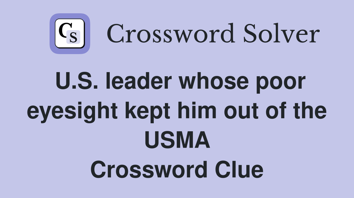 U.S. leader whose poor eyesight kept him out of the USMA Crossword Clue