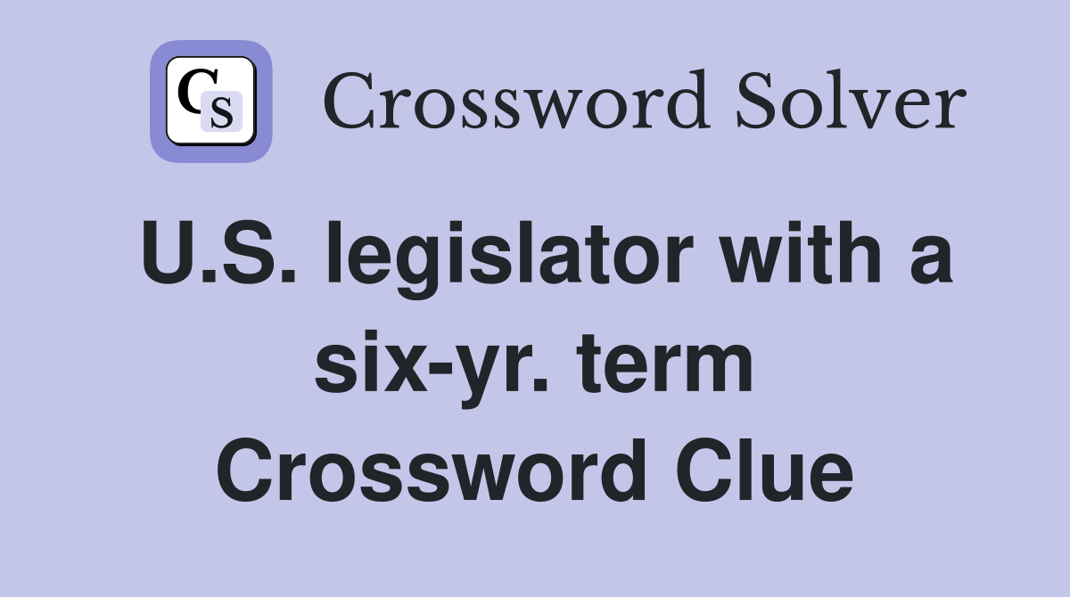 U.S. legislator with a six-yr. term Crossword Clue