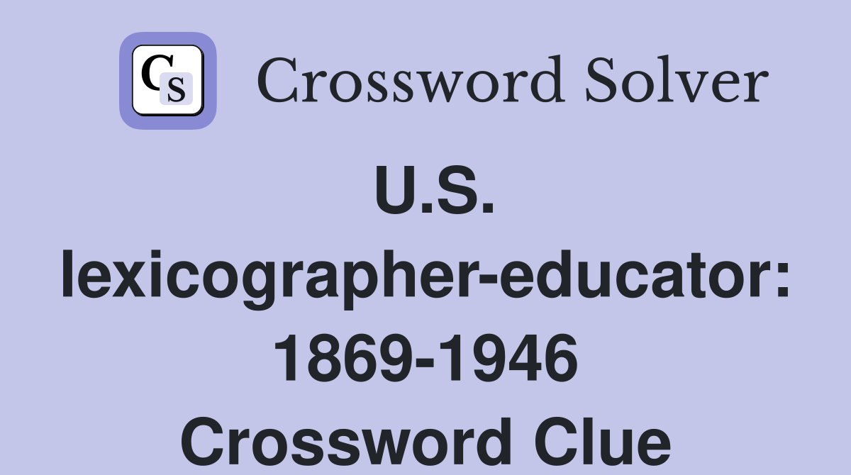 U.S. lexicographer-educator: 1869-1946 Crossword Clue