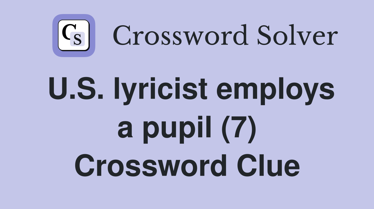U.S. lyricist employs a pupil (7) Crossword Clue
