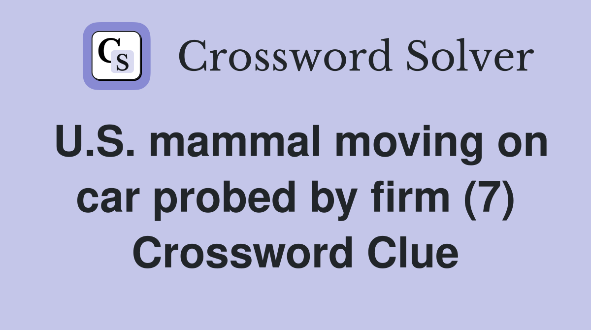 U.S. mammal moving on car probed by firm (7) Crossword Clue