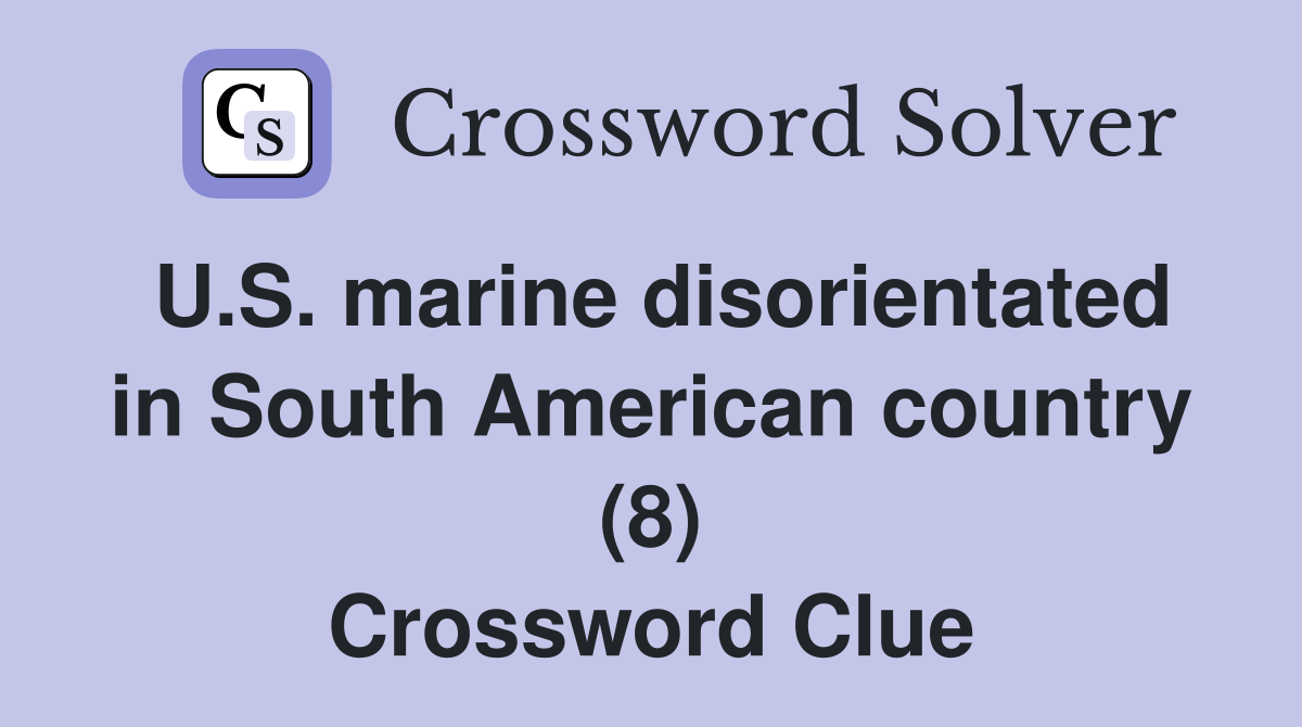 U.S. marine disorientated in South American country (8) Crossword Clue