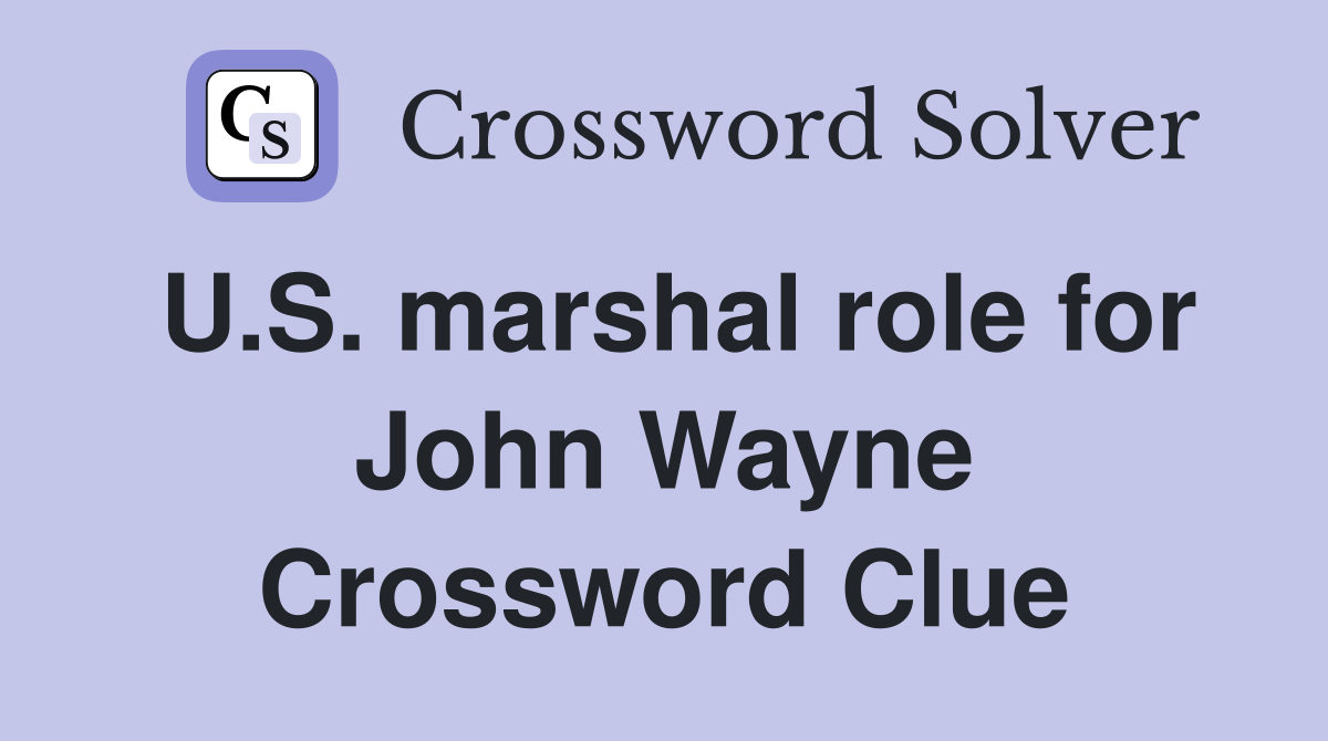 U.S. marshal role for John Wayne Crossword Clue