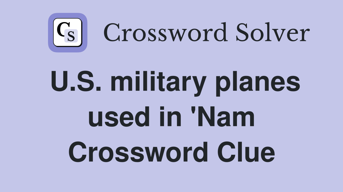 U.S. military planes used in 'Nam Crossword Clue