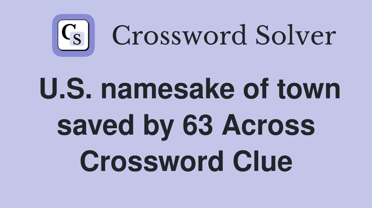 U.S. namesake of town saved by 63 Across Crossword Clue