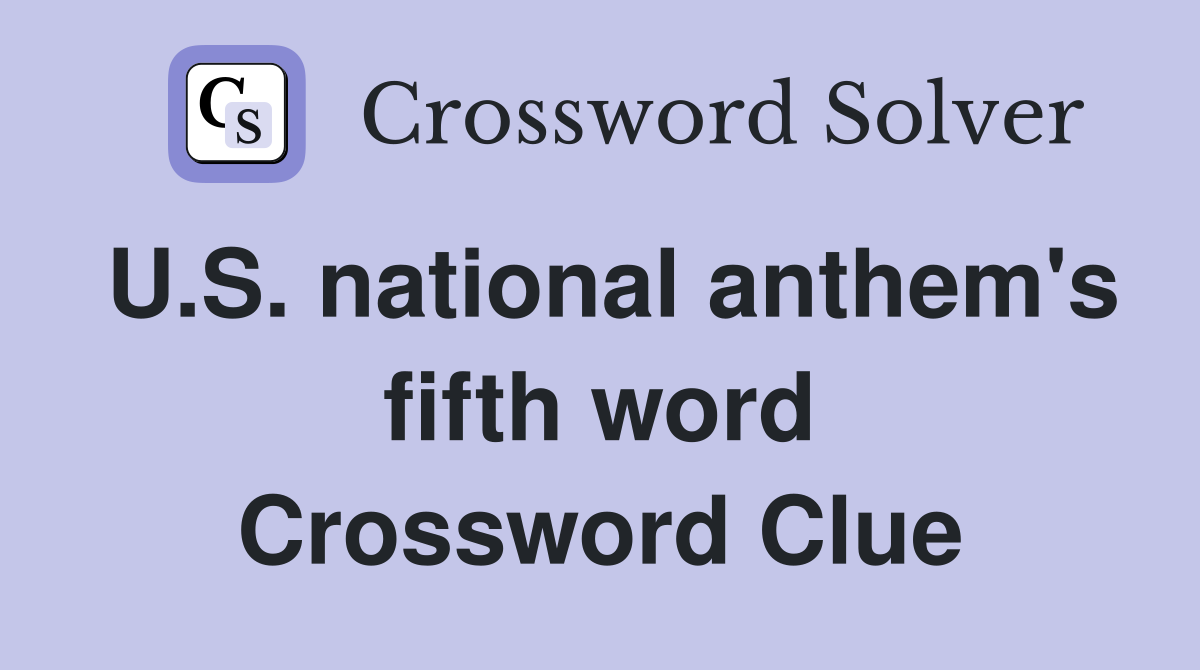 U.S. national anthem's fifth word Crossword Clue