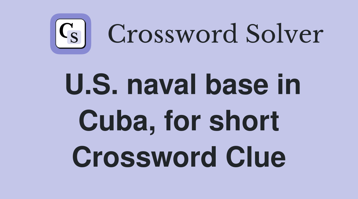U.S. naval base in Cuba, for short Crossword Clue