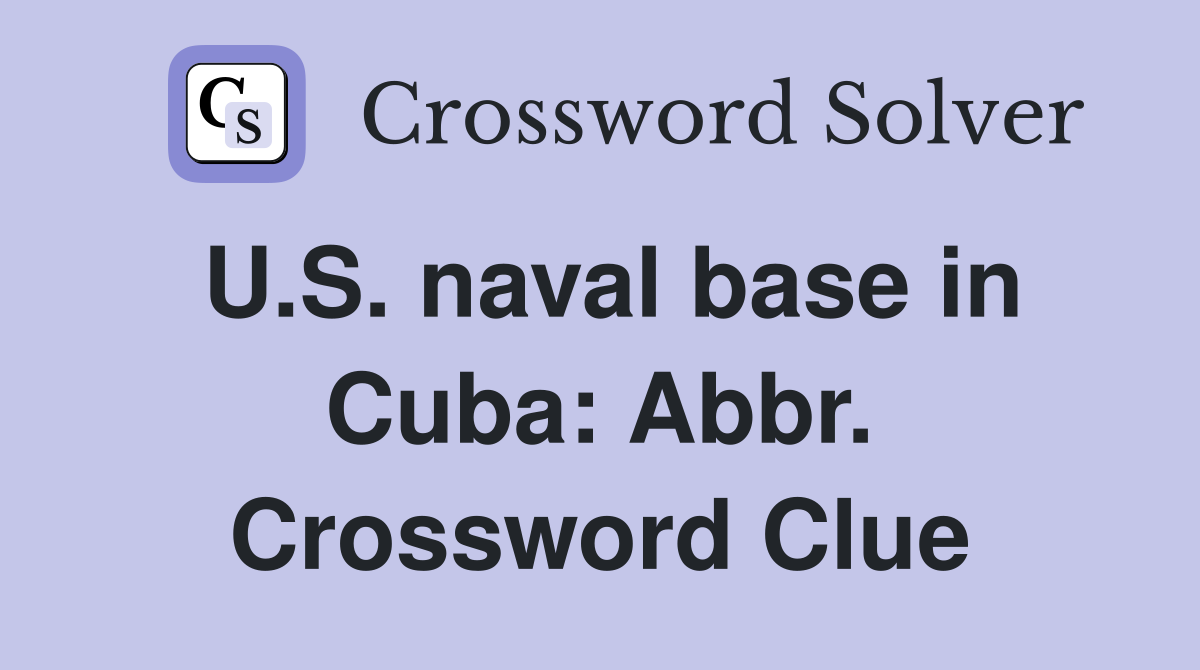 U.S. naval base in Cuba: Abbr. Crossword Clue