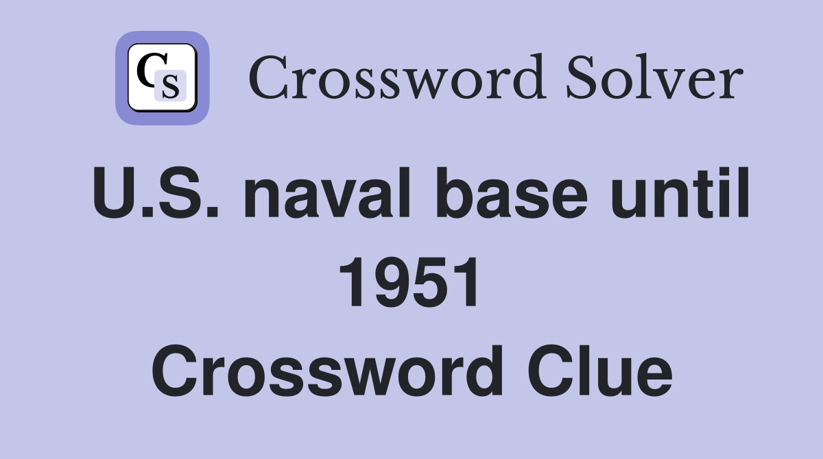 U.S. naval base until 1951 Crossword Clue