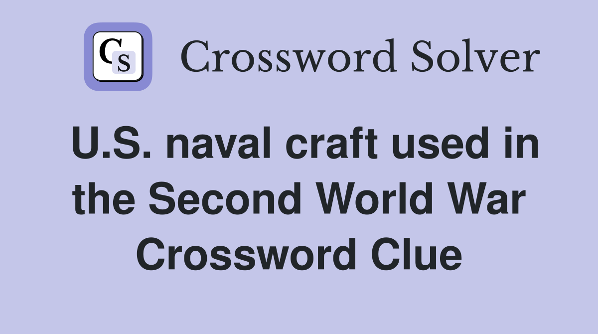 U.S. naval craft used in the Second World War Crossword Clue