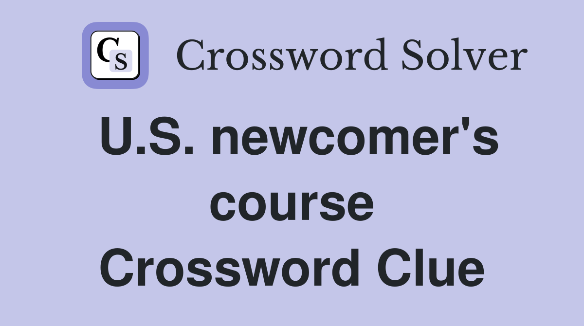 U.S. newcomer's course Crossword Clue