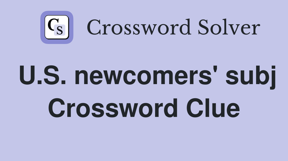U.S. newcomers' subj Crossword Clue
