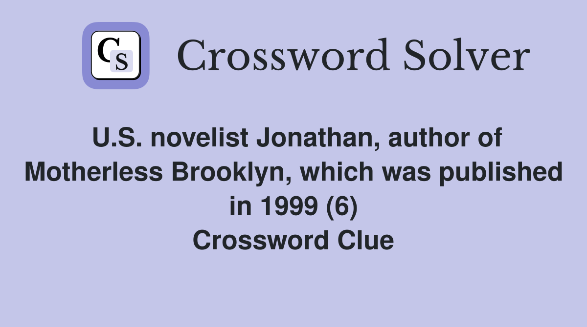 U.S. novelist Jonathan, author of Motherless Brooklyn, which was published in 1999 (6) Crossword Clue