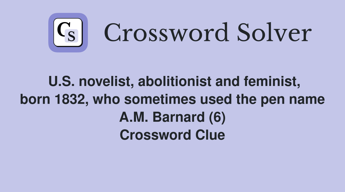 U.S. novelist, abolitionist and feminist, born 1832, who sometimes used the pen name A.M. Barnard (6) Crossword Clue