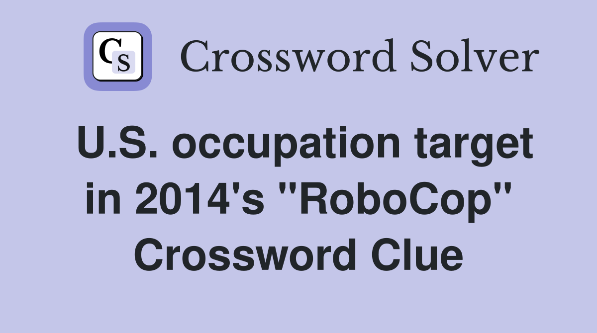 U.S. occupation target in 2014's ''RoboCop'' Crossword Clue