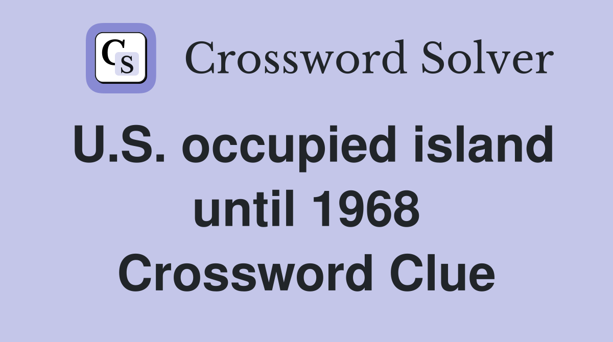 U.S. occupied island until 1968 Crossword Clue