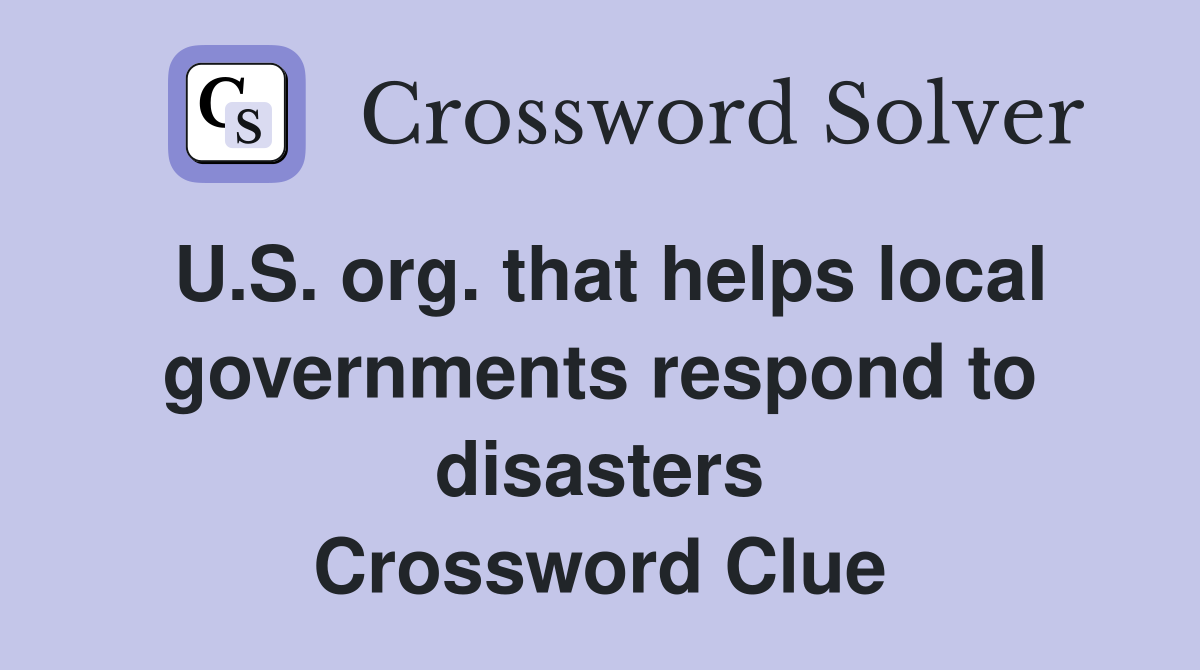 U.S. org. that helps local governments respond to disasters Crossword Clue