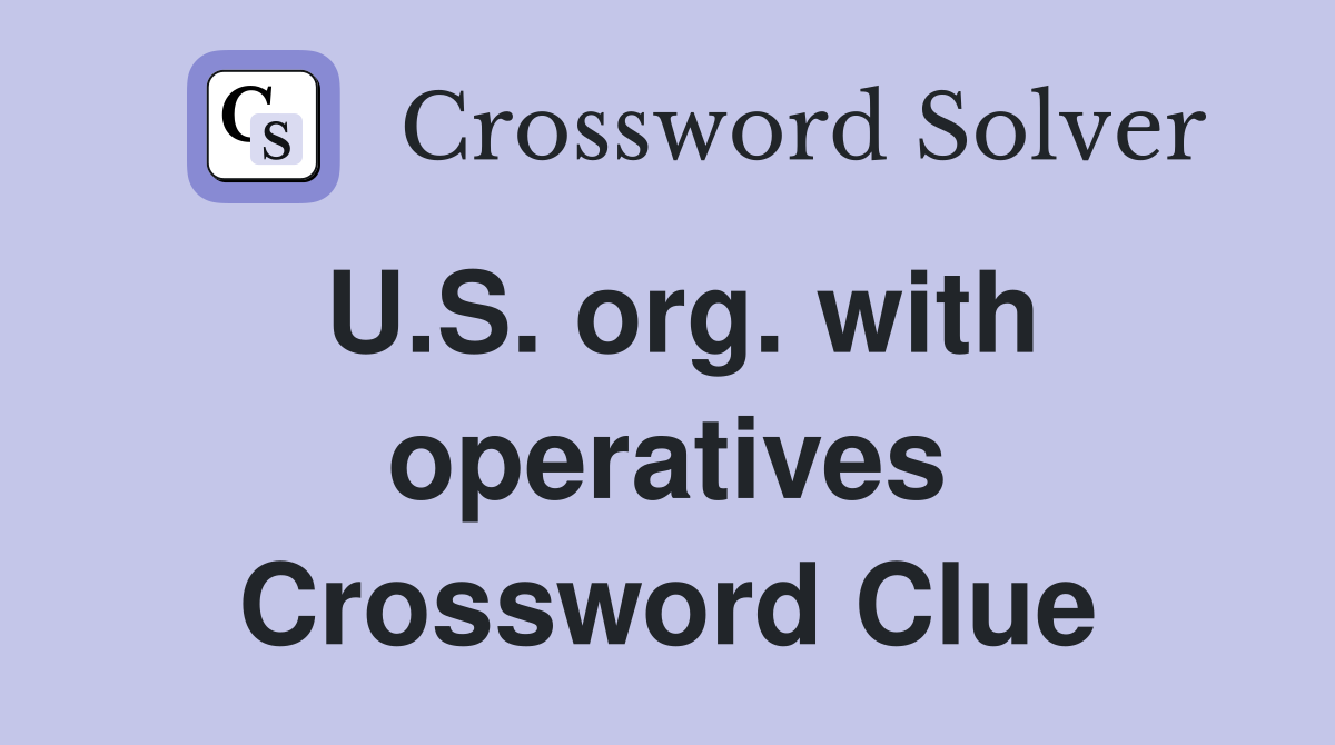 U.S. org. with operatives Crossword Clue
