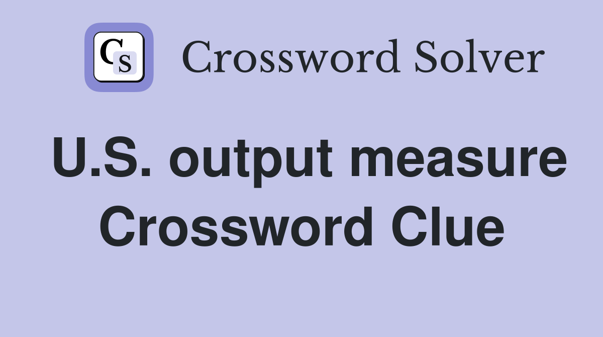 U.S. output measure Crossword Clue