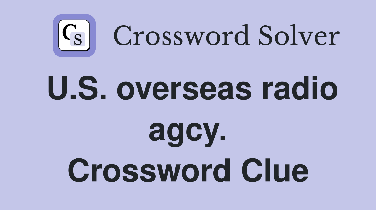 U.S. overseas radio agcy. Crossword Clue