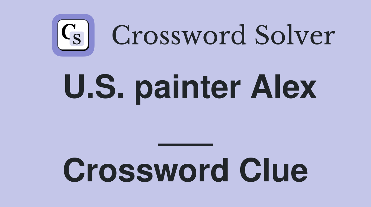 U.S. painter Alex ___ Crossword Clue