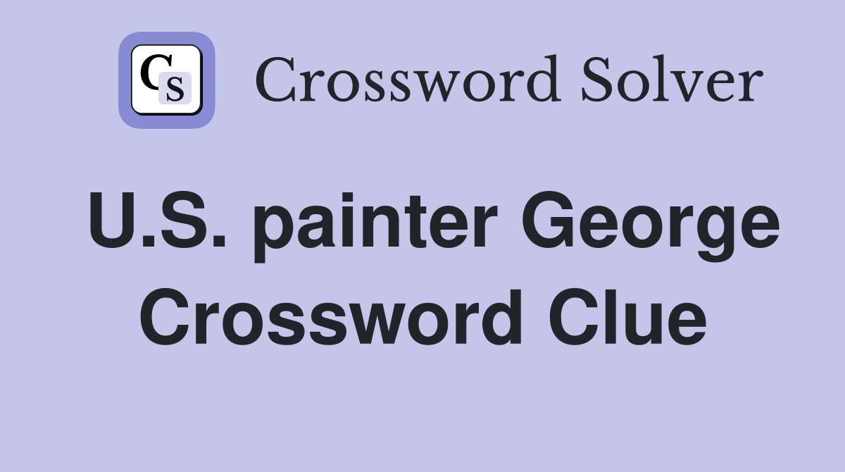 U.S. painter George Crossword Clue