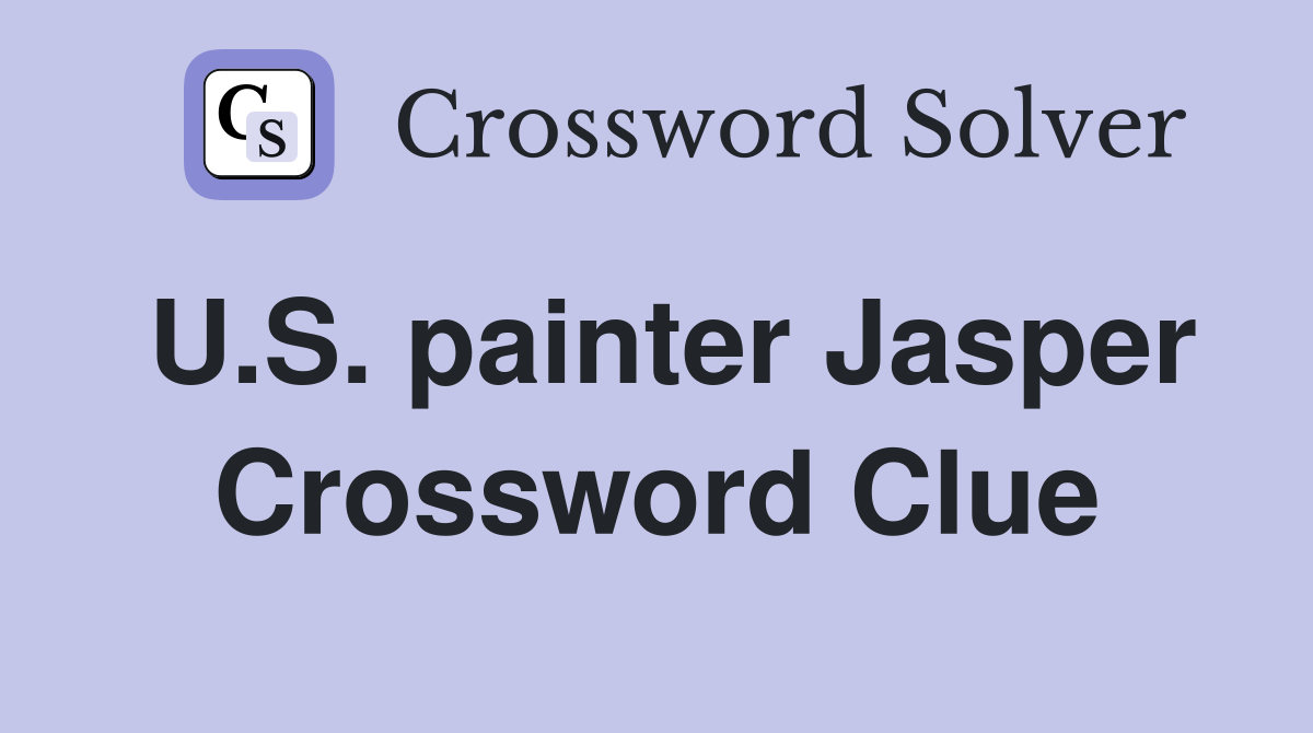 U.S. painter Jasper Crossword Clue