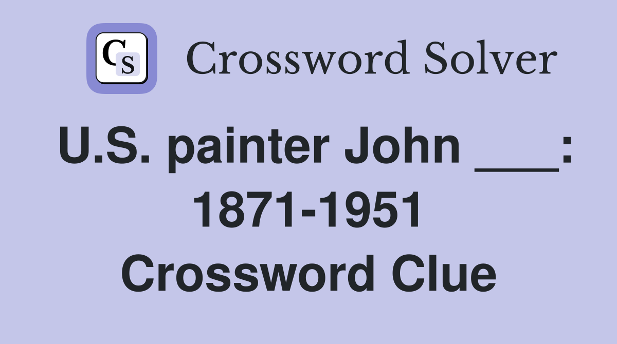 U.S. painter John ___: 1871-1951 Crossword Clue