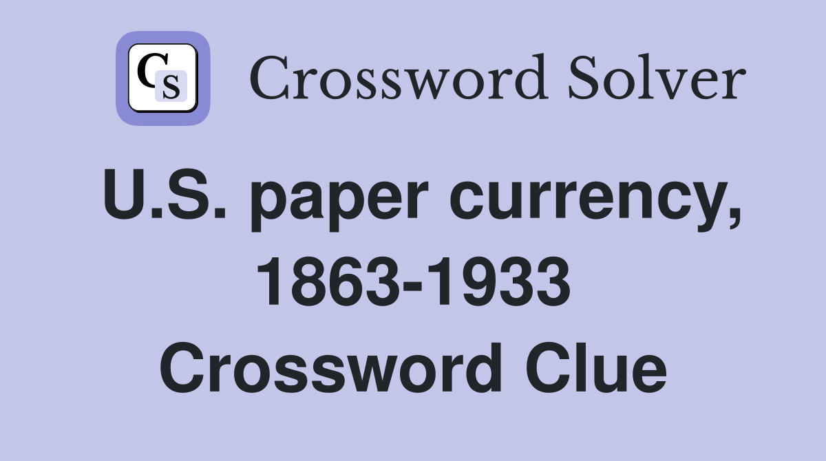 U.S. paper currency, 1863-1933 Crossword Clue