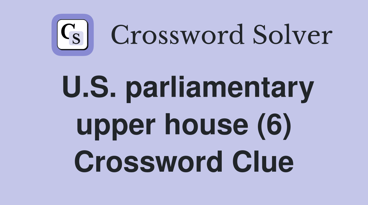 U.S. parliamentary upper house (6) Crossword Clue