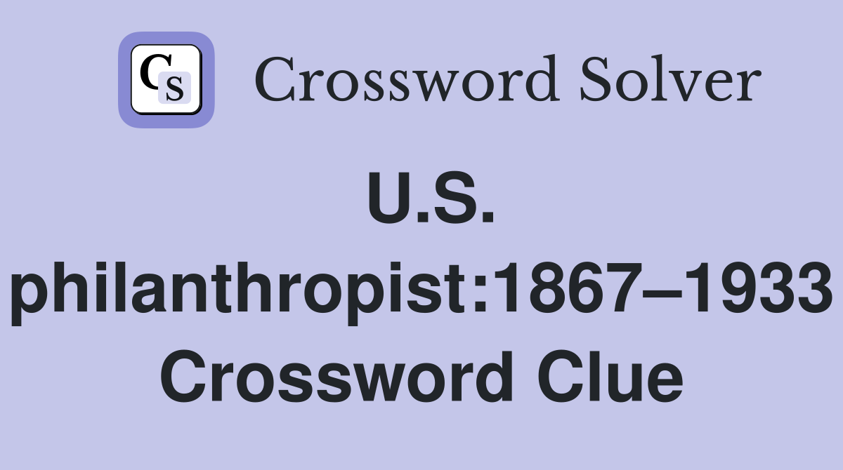 U.S. philanthropist:1867–1933 Crossword Clue