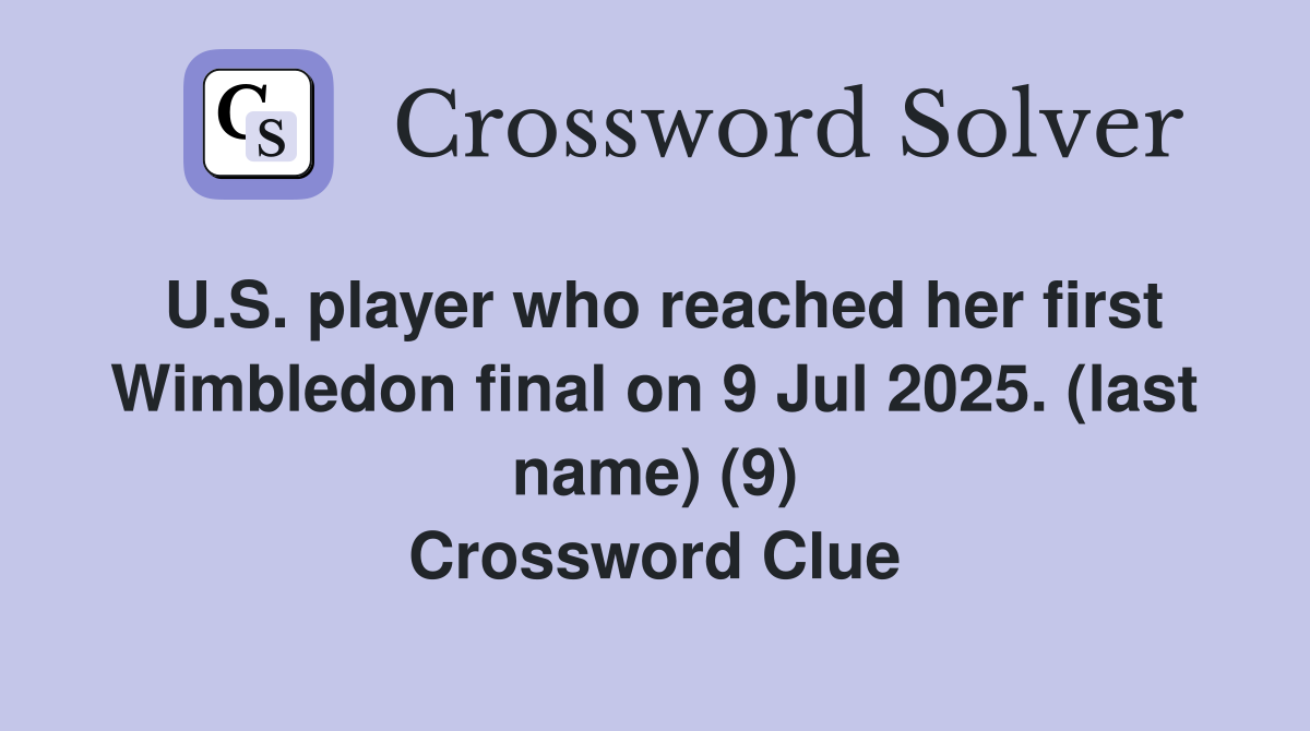 U.S. player who reached her first Wimbledon final on 9 Jul 2025. (last name) (9) Crossword Clue