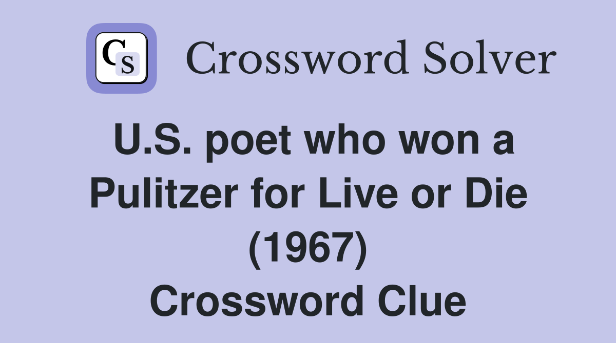U.S. poet who won a Pulitzer for Live or Die (1967) Crossword Clue
