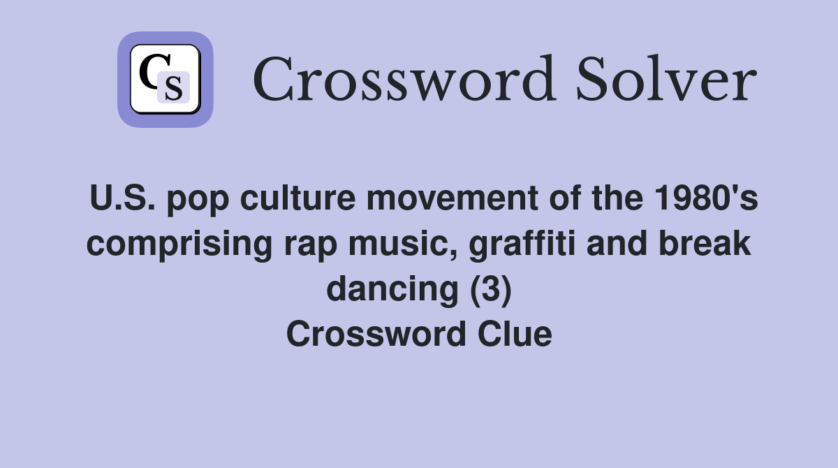 U.S. pop culture movement of the 1980's comprising rap music, graffiti and break dancing (3) Crossword Clue