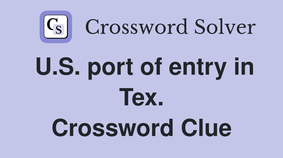U.S. port of entry in Tex. Crossword Clue