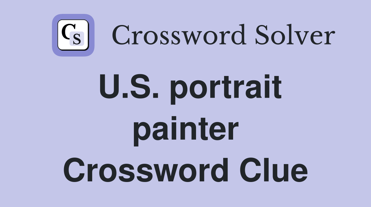 U.S. portrait painter Crossword Clue
