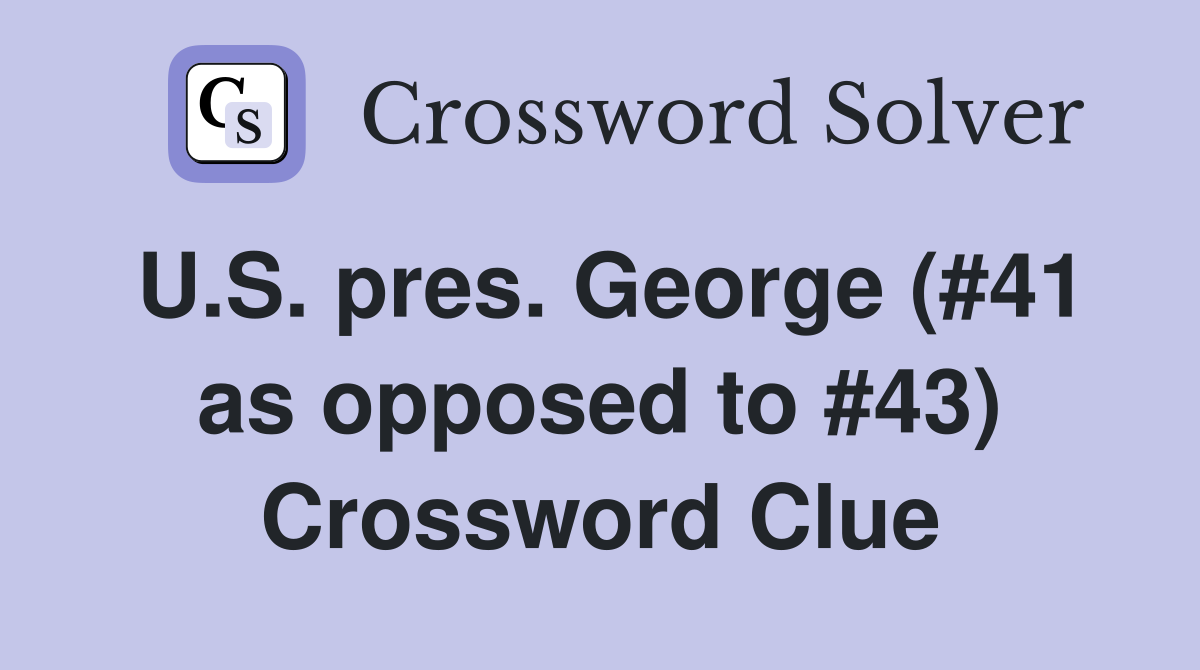 U.S. pres. George (#41 as opposed to #43) Crossword Clue