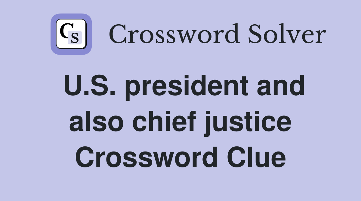 U.S. president and also chief justice Crossword Clue
