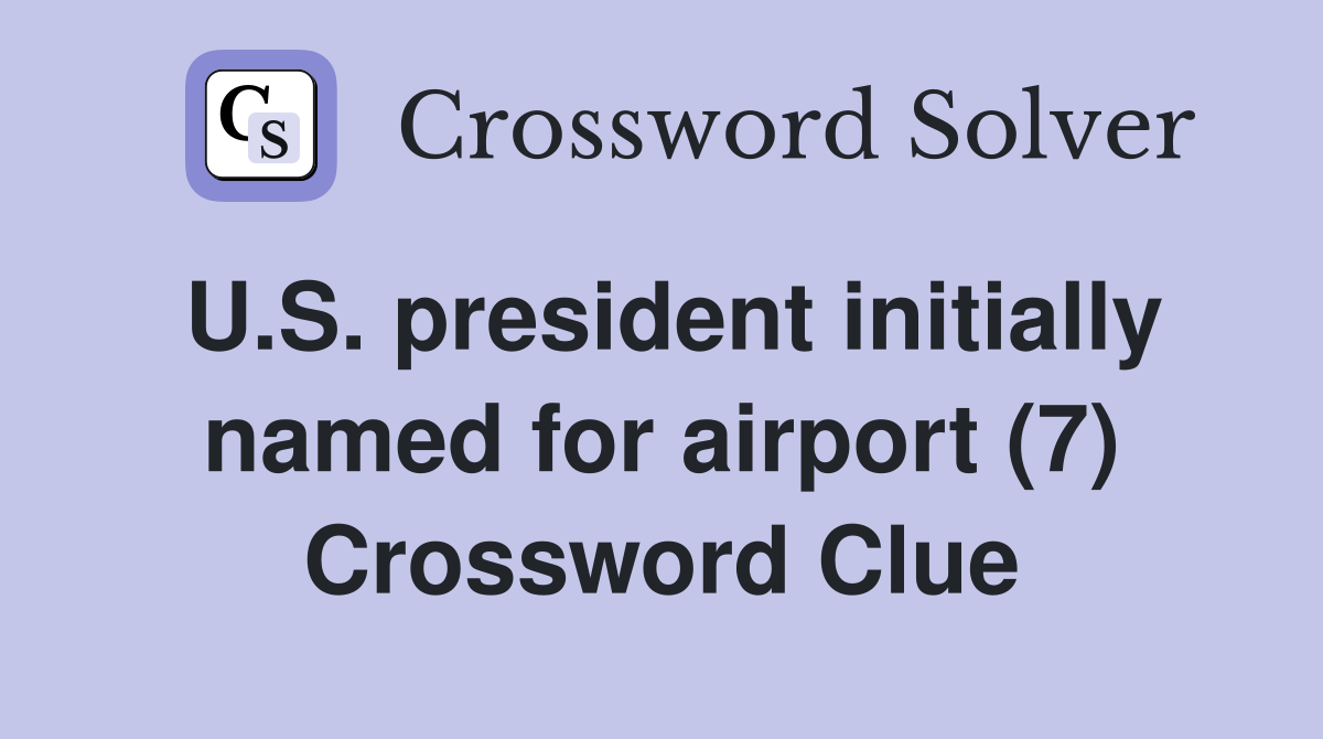U.S. president initially named for airport (7) Crossword Clue