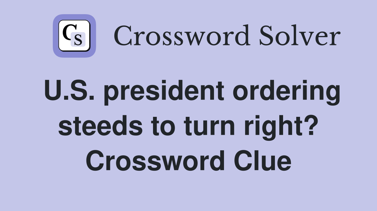 U.S. president ordering steeds to turn right? Crossword Clue