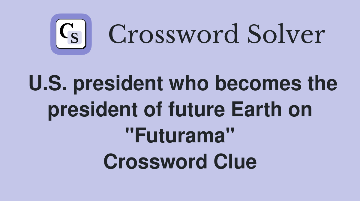 U.S. president who becomes the president of future Earth on "Futurama" Crossword Clue