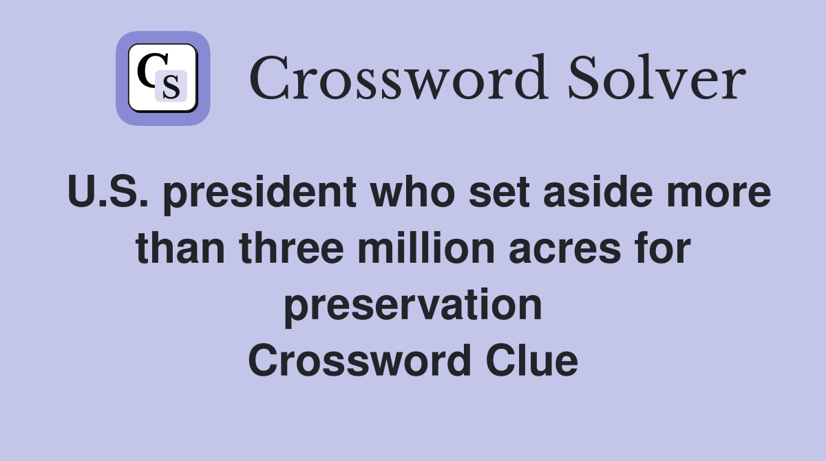 U.S. president who set aside more than three million acres for preservation Crossword Clue