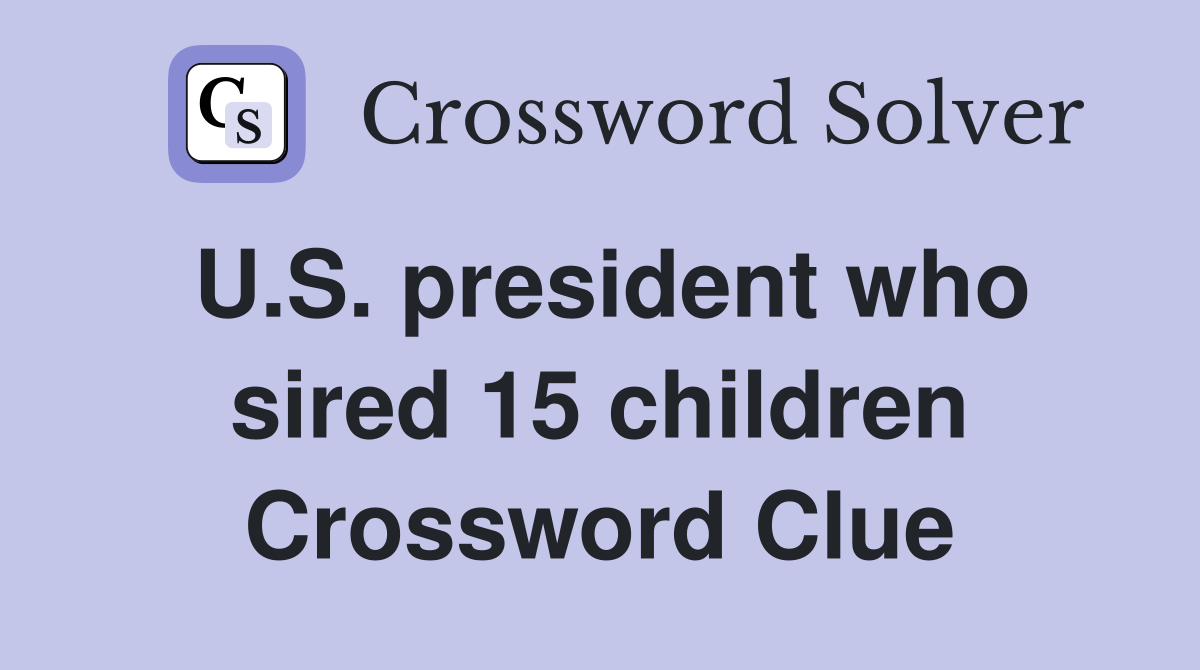 U.S. president who sired 15 children Crossword Clue