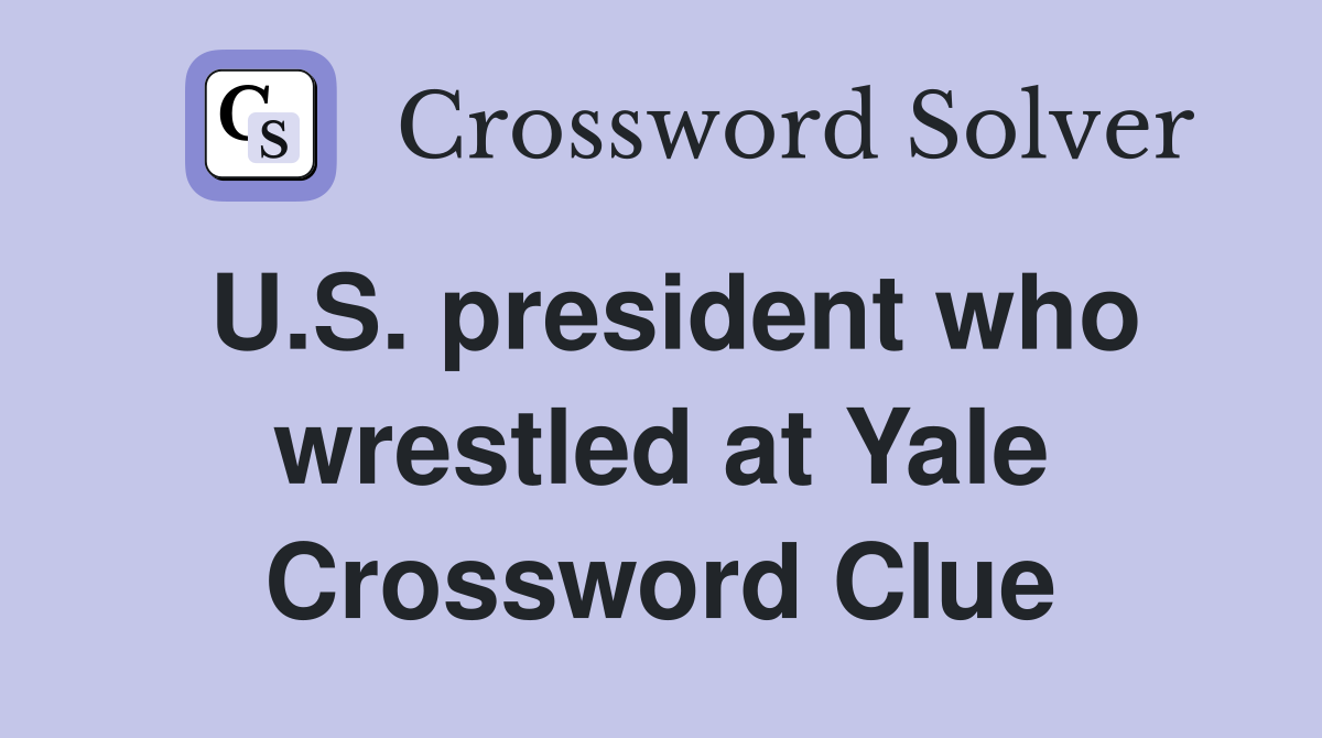 U.S. president who wrestled at Yale Crossword Clue