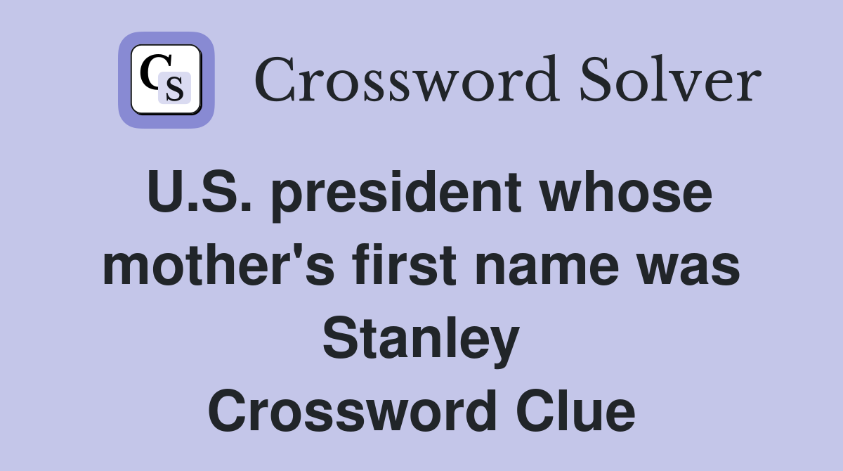 U.S. president whose mother's first name was Stanley Crossword Clue