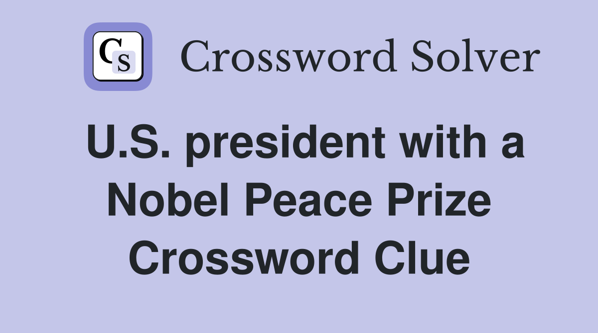 U.S. president with a Nobel Peace Prize Crossword Clue